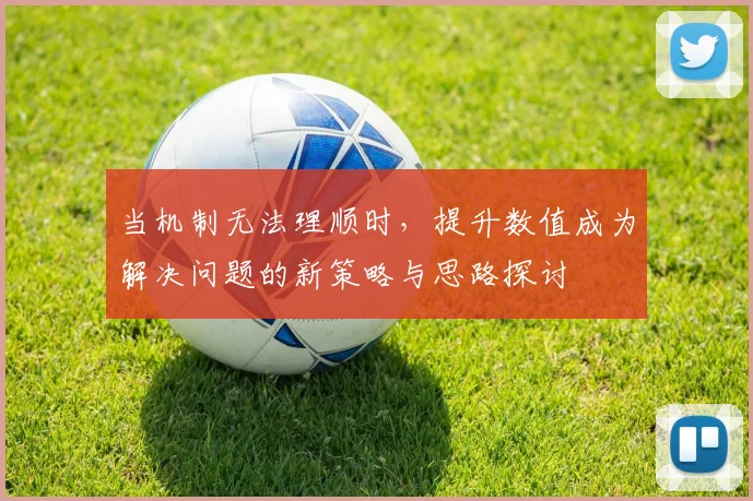 当机制无法理顺时，提升数值成为解决问题的新策略与思路探讨